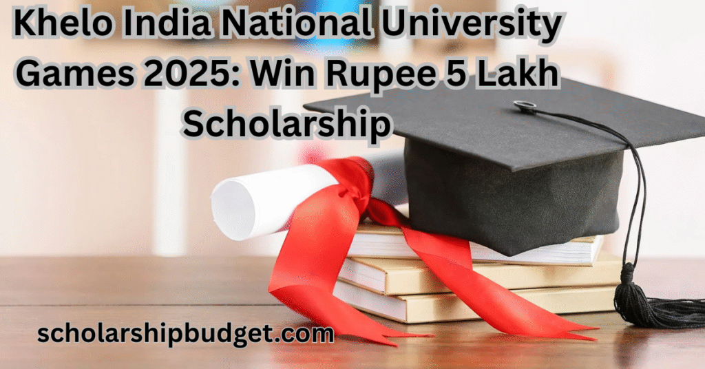 Khelo India National University Games 2025: Win Rupee 5 Lakh Scholarship