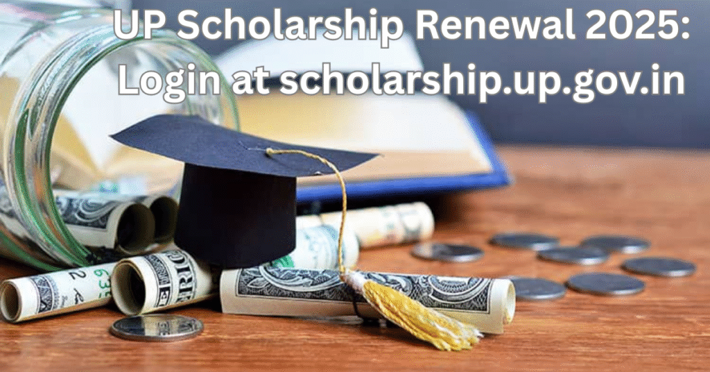 UP Scholarship Renewal 2025: Login at scholarship.up.gov.in